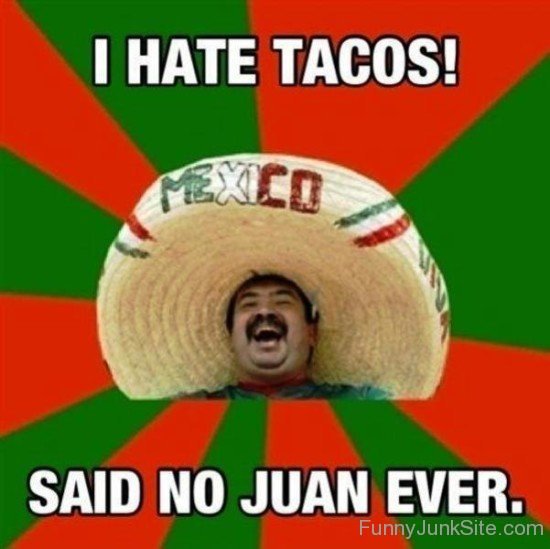 Funny Juan Memes Pictures » I Hate Tacos