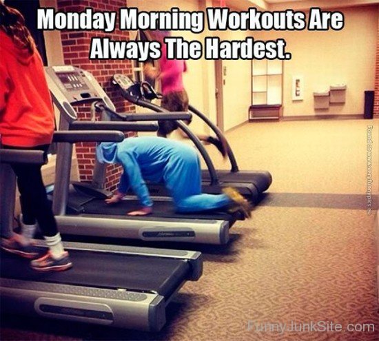 Monday Morning Workouts Always The Hardest