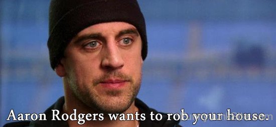 Aaron Rodgers Want To Rob Your House