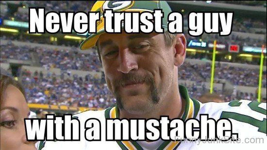 Never Trust A Guy With A Mustache