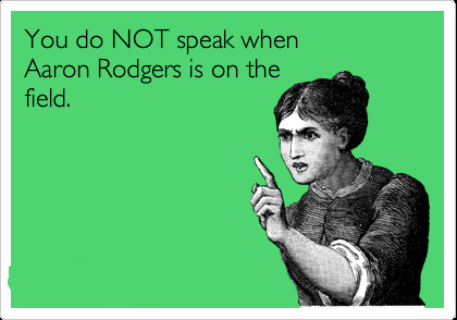 You Do Not Speak When Aaron Rodgersp Is On  The Field