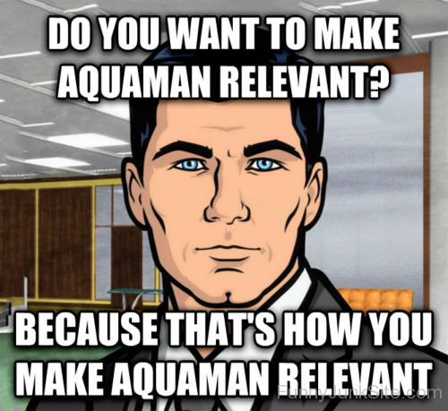 Do You Want To Make Aquaman Relevant