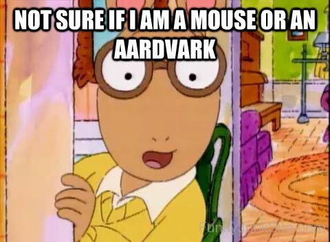 I Am A Mouse Or An Aardvark