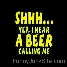 Yep,I Hear A Beer Calling Me