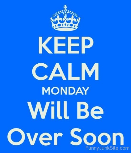 Keep Calm Monday Will Be Over Soon-bt964