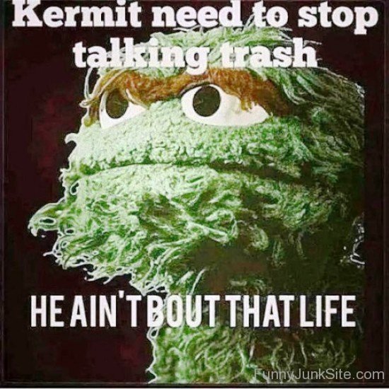 Kermit Need To Stop Talking Trash-mu418