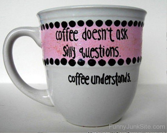 Coffee Doesn't Ask Silly Questions-rdw207