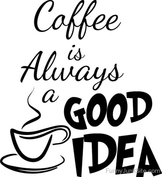 Coffee Is Always A Good Idea-rdw210