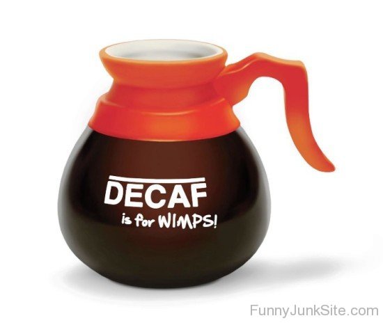 Decaf Is For Wimps-uny5035