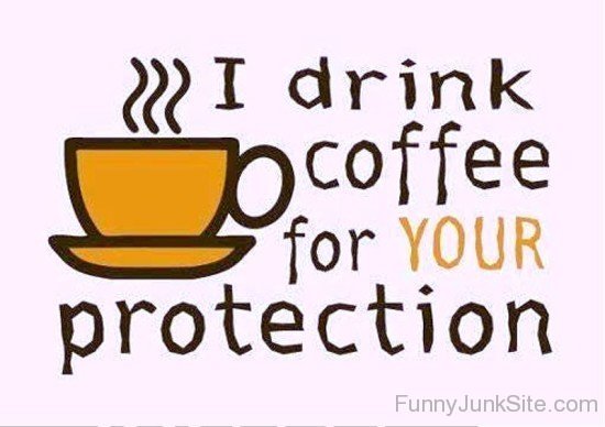 I Drink Coffee For Your Protection-rdw222