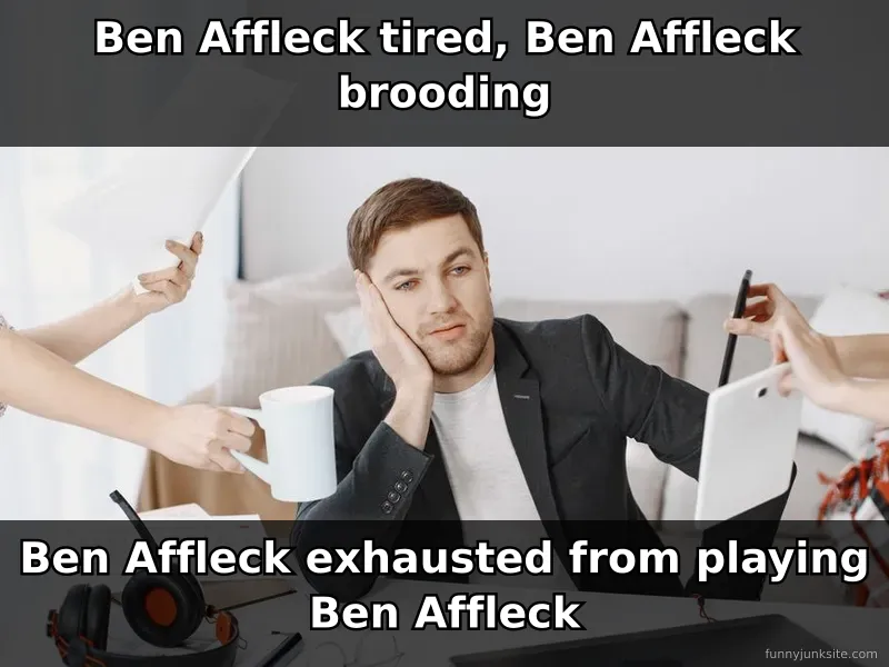 Celebrity meme about Ben Affleck exhausted expression, funny actor joke picture