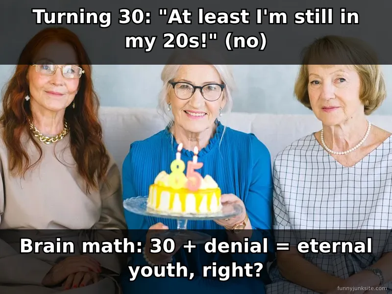 Funny birthday meme about getting older, age denial humor joke for turning 30
