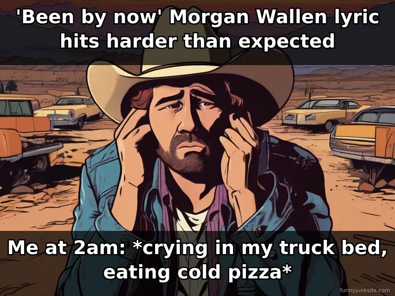 Country music meme about Morgan Wallen lyrics. Funny take on dramatic breakup songs hitting emotionally at night.